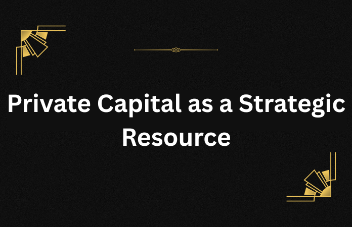 Private Capital as a Strategic Resource
